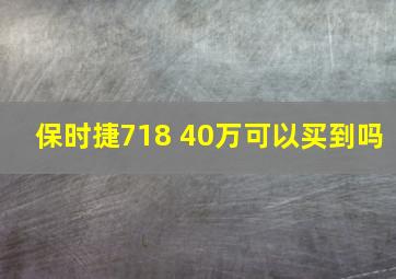 保时捷718 40万可以买到吗